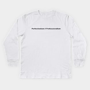 Perfectionism Doesn't Equal Professionalism- Alt Font Kids Long Sleeve T-Shirt